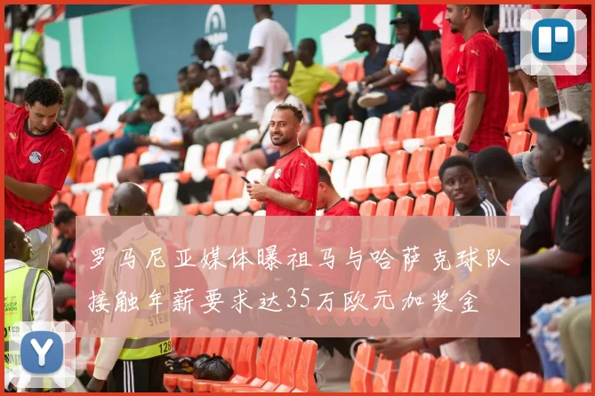 罗马尼亚媒体曝祖马与哈萨克球队接触年薪要求达35万欧元加奖金