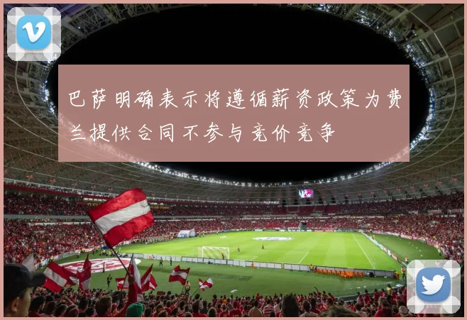 巴萨明确表示将遵循薪资政策为费兰提供合同不参与竞价竞争